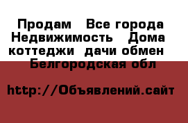 Продам - Все города Недвижимость » Дома, коттеджи, дачи обмен   . Белгородская обл.